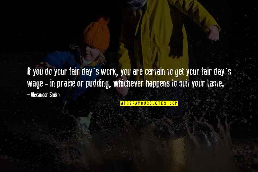 Suit To Quotes By Alexander Smith: If you do your fair day's work, you