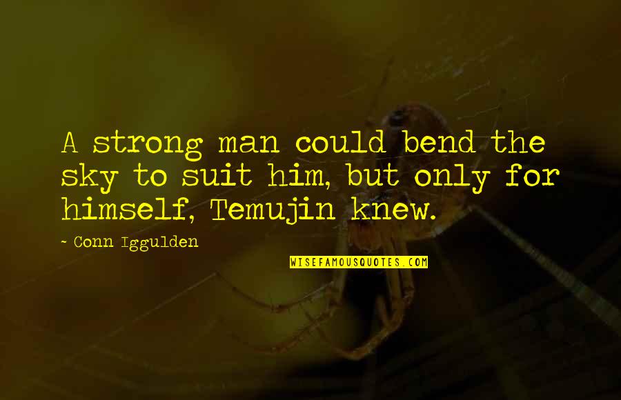 Suit To Quotes By Conn Iggulden: A strong man could bend the sky to
