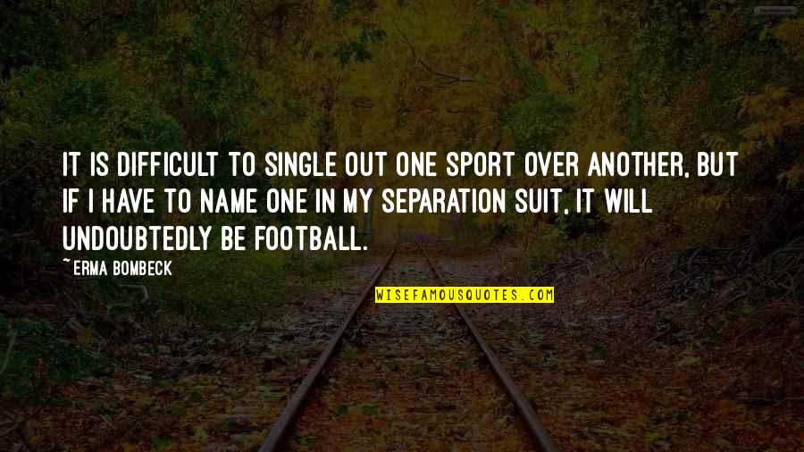 Suit To Quotes By Erma Bombeck: It is difficult to single out one sport