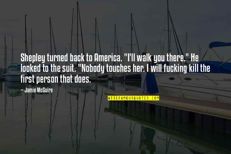 Suit To Quotes By Jamie McGuire: Shepley turned back to America. "I'll walk you Suit To Quotes By Jamie McGuire: Shepley turned back to America. "I'll walk you