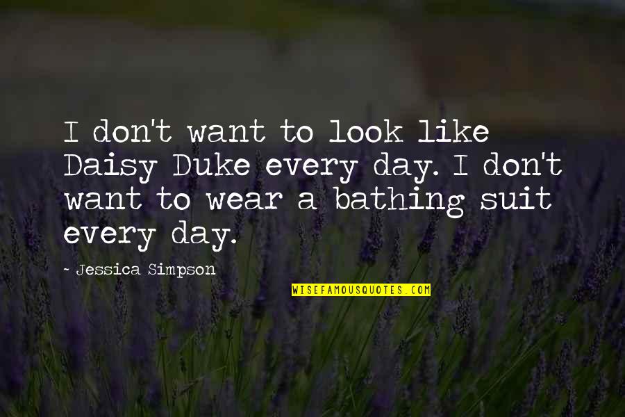Suit To Quotes By Jessica Simpson: I don't want to look like Daisy Duke
