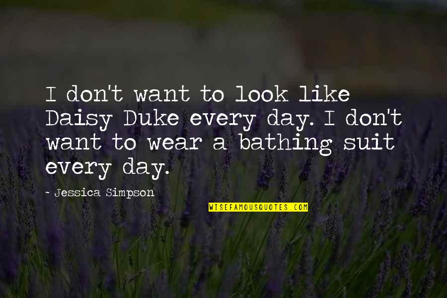 Suit To Quotes By Jessica Simpson: I don't want to look like Daisy Duke Suit To Quotes By Jessica Simpson: I don't want to look like Daisy Duke