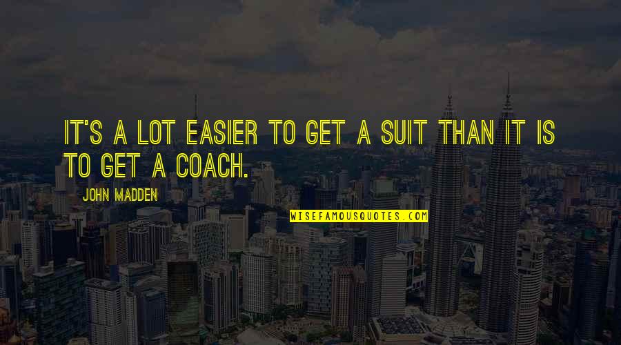 Suit To Quotes By John Madden: It's a lot easier to get a suit