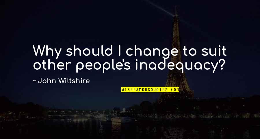 Suit To Quotes By John Wiltshire: Why should I change to suit other people's