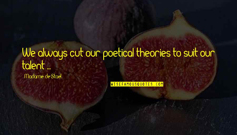 Suit To Quotes By Madame De Stael: We always cut our poetical theories to suit