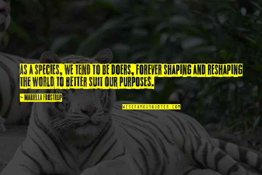 Suit To Quotes By Mariella Frostrup: As a species, we tend to be doers,