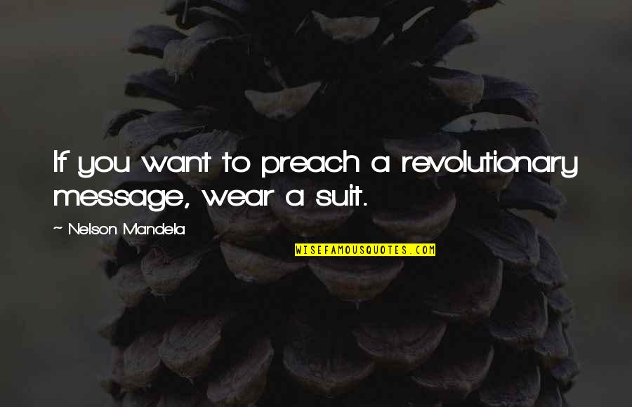 Suit To Quotes By Nelson Mandela: If you want to preach a revolutionary message, Suit To Quotes By Nelson Mandela: If you want to preach a revolutionary message,