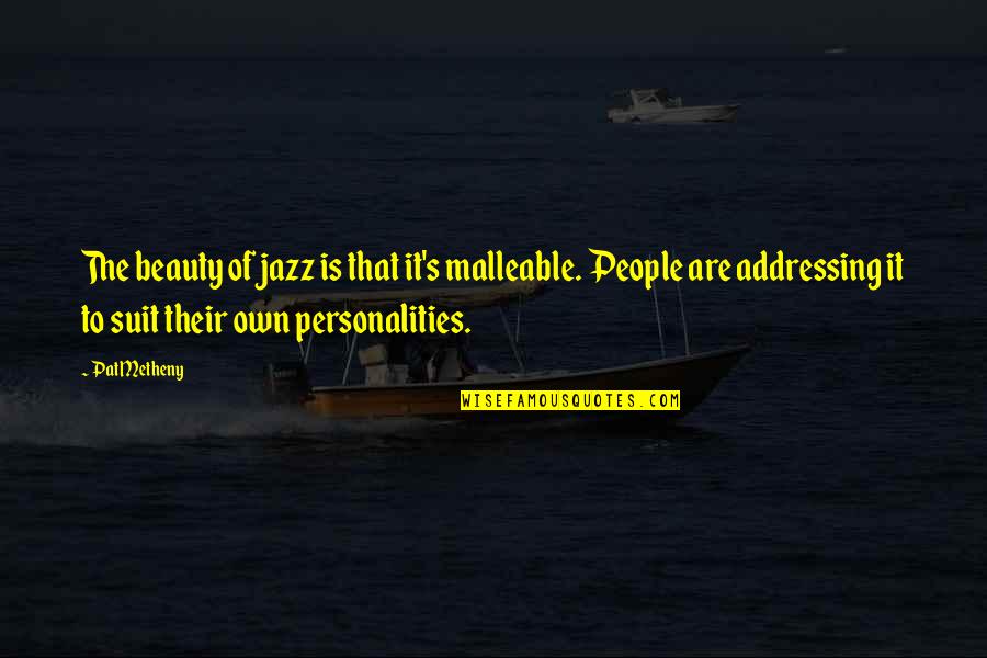 Suit To Quotes By Pat Metheny: The beauty of jazz is that it's malleable.