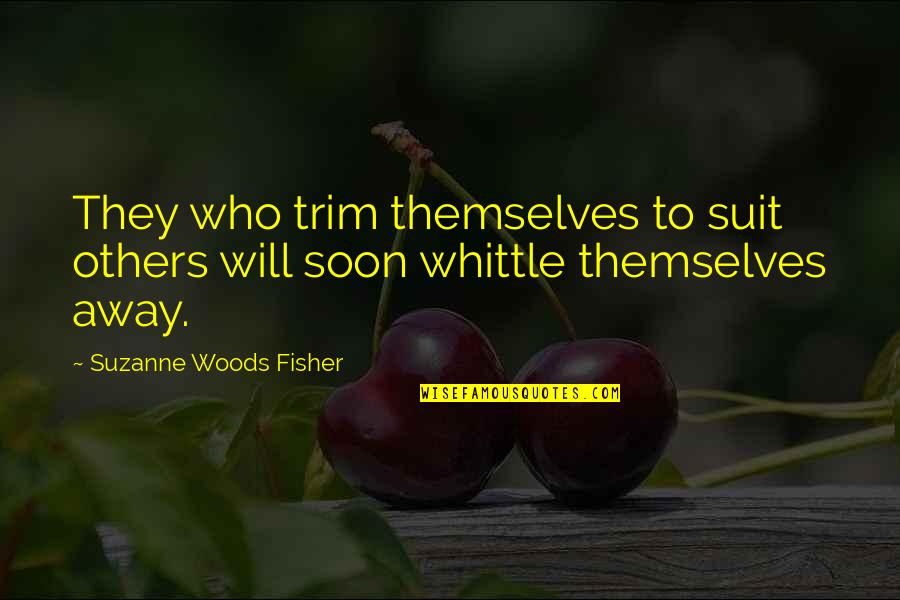 Suit To Quotes By Suzanne Woods Fisher: They who trim themselves to suit others will