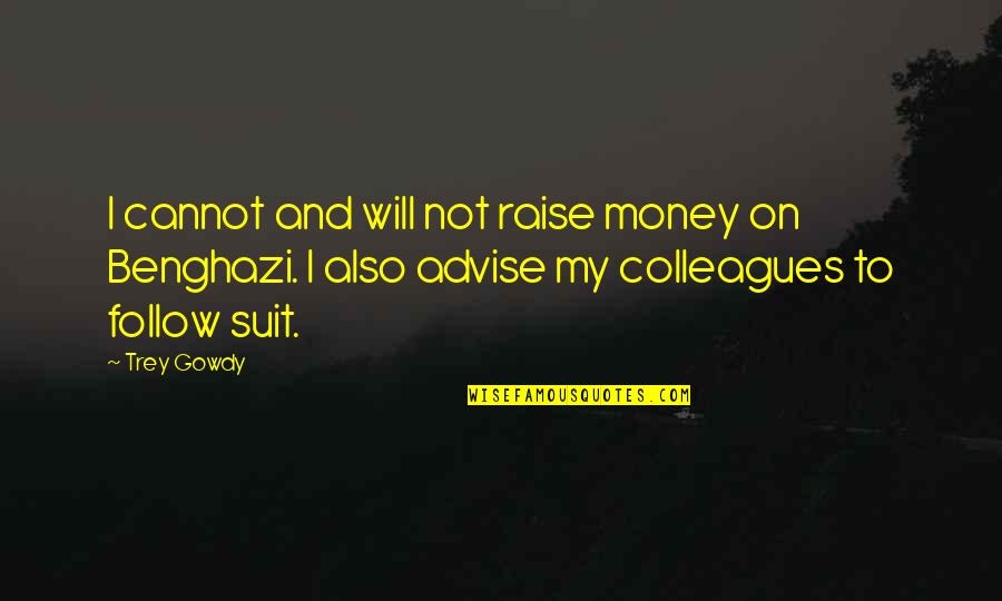 Suit To Quotes By Trey Gowdy: I cannot and will not raise money on Suit To Quotes By Trey Gowdy: I cannot and will not raise money on