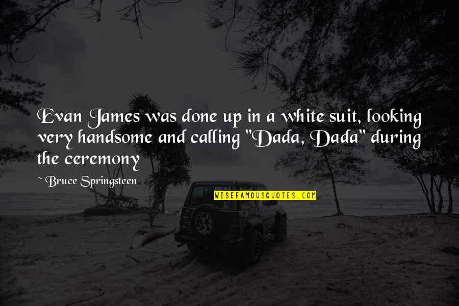 Suit Up Quotes By Bruce Springsteen: Evan James was done up in a white Suit Up Quotes By Bruce Springsteen: Evan James was done up in a white