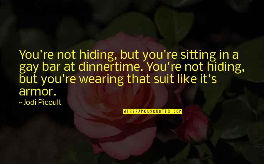 Suit Wearing Quotes By Jodi Picoult: You're not hiding, but you're sitting in a