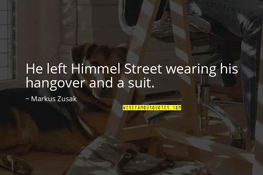 Suit Wearing Quotes By Markus Zusak: He left Himmel Street wearing his hangover and