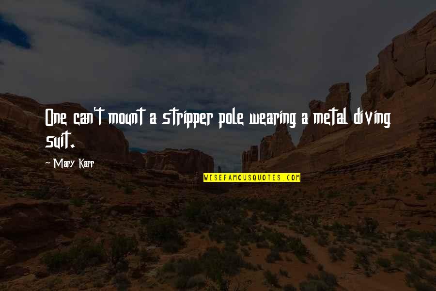 Suit Wearing Quotes By Mary Karr: One can't mount a stripper pole wearing a