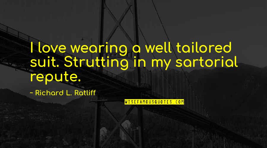 Suit Wearing Quotes By Richard L. Ratliff: I love wearing a well tailored suit. Strutting