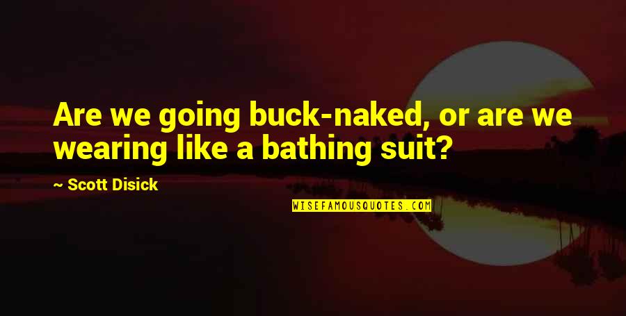 Suit Wearing Quotes By Scott Disick: Are we going buck-naked, or are we wearing