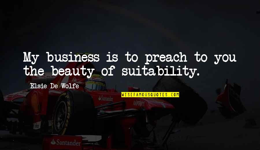 Suitability Quotes By Elsie De Wolfe: My business is to preach to you the