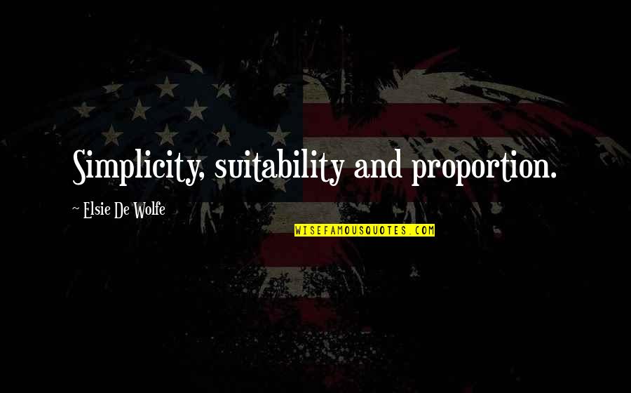Suitability Quotes By Elsie De Wolfe: Simplicity, suitability and proportion.