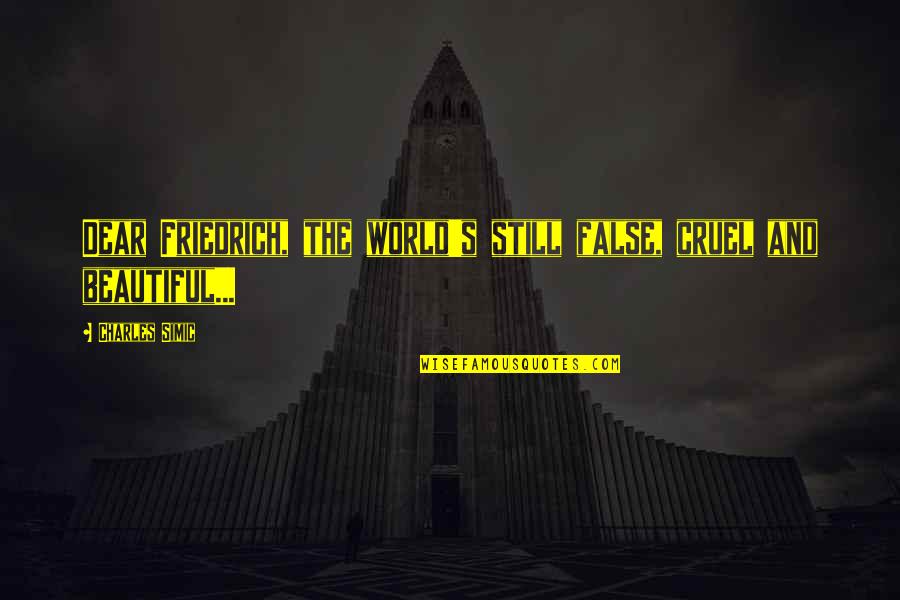 Suitable For Tattoos Quotes By Charles Simic: Dear Friedrich, the world's still false, cruel and Suitable For Tattoos Quotes By Charles Simic: Dear Friedrich, the world's still false, cruel and
