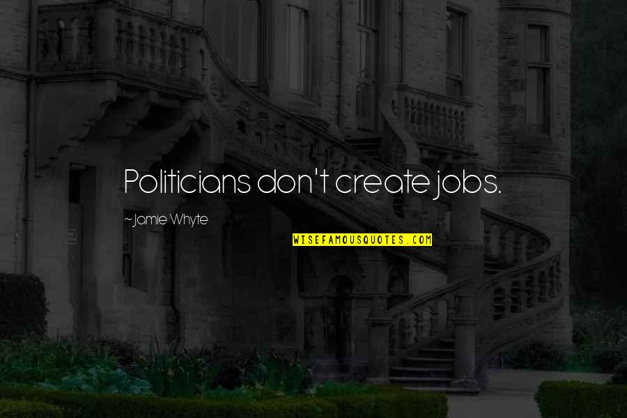 Suitable For Tattoos Quotes By Jamie Whyte: Politicians don't create jobs. Suitable For Tattoos Quotes By Jamie Whyte: Politicians don't create jobs.