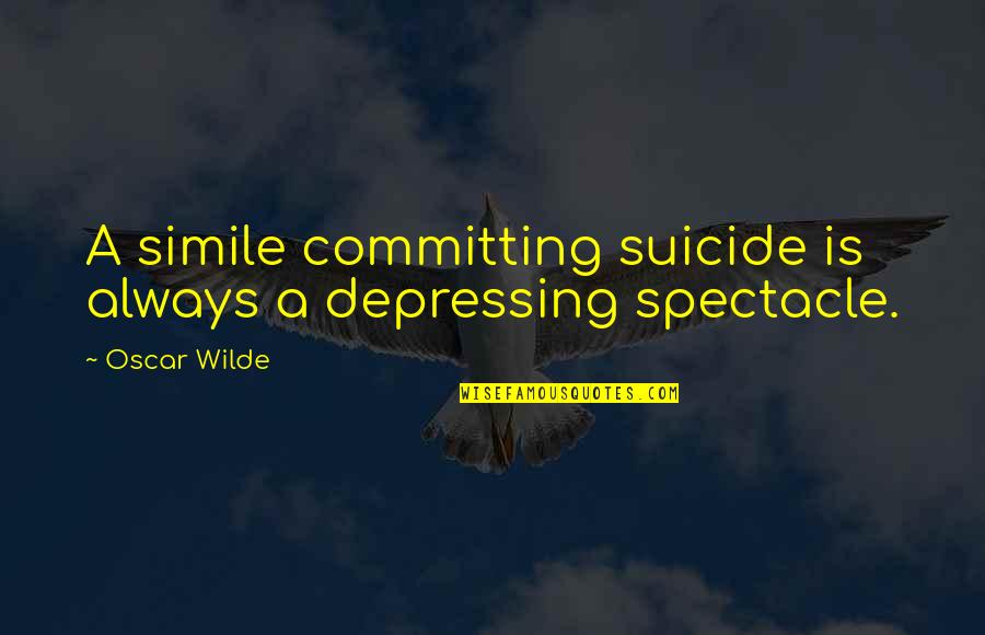 Suitable Love Quotes By Oscar Wilde: A simile committing suicide is always a depressing