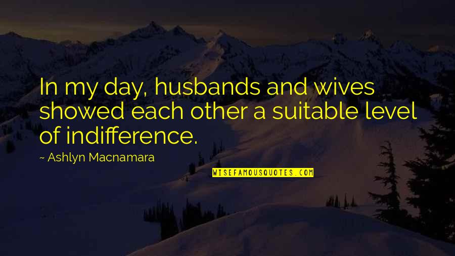 Suitable Quotes By Ashlyn Macnamara: In my day, husbands and wives showed each