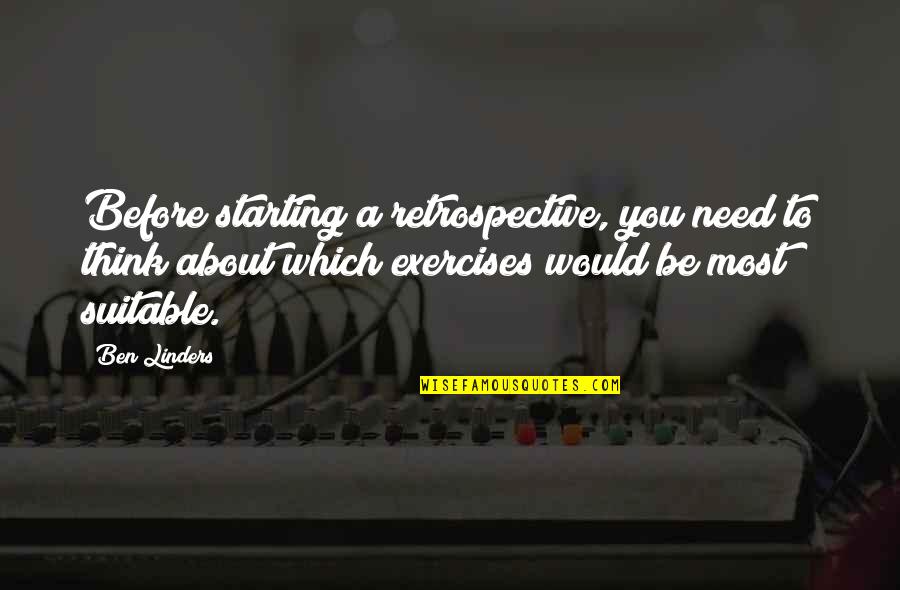 Suitable Quotes By Ben Linders: Before starting a retrospective, you need to think