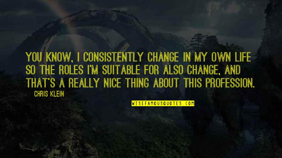 Suitable Quotes By Chris Klein: You know, I consistently change in my own