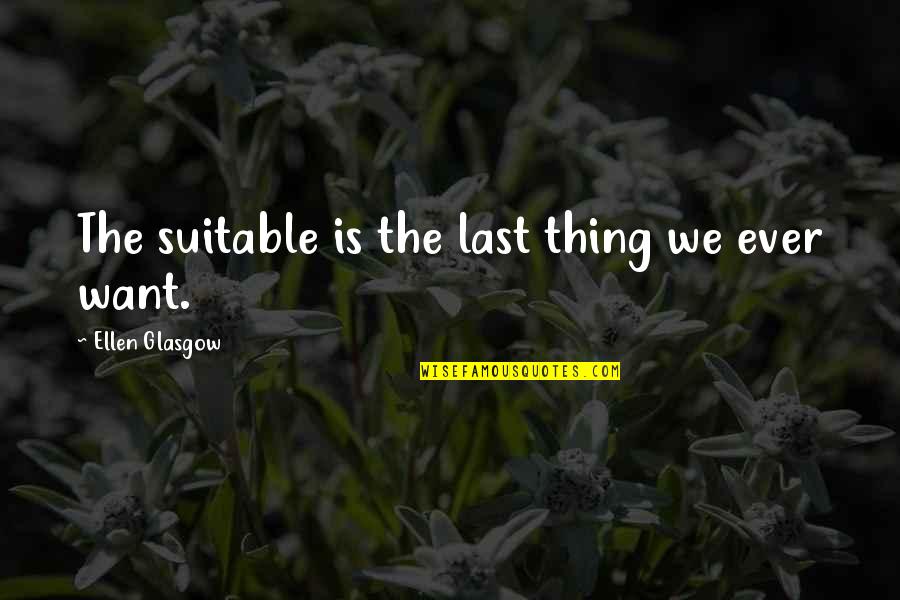 Suitable Quotes By Ellen Glasgow: The suitable is the last thing we ever