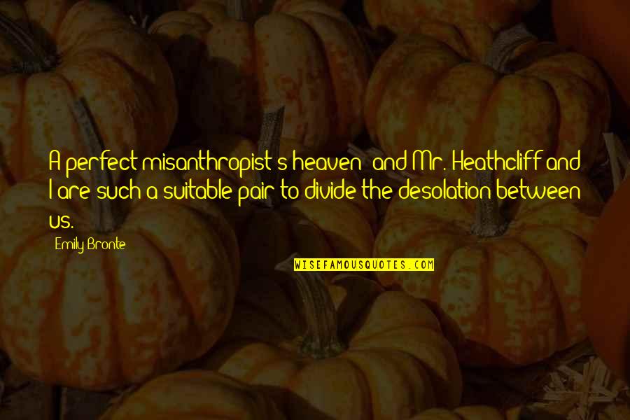 Suitable Quotes By Emily Bronte: A perfect misanthropist's heaven: and Mr. Heathcliff and