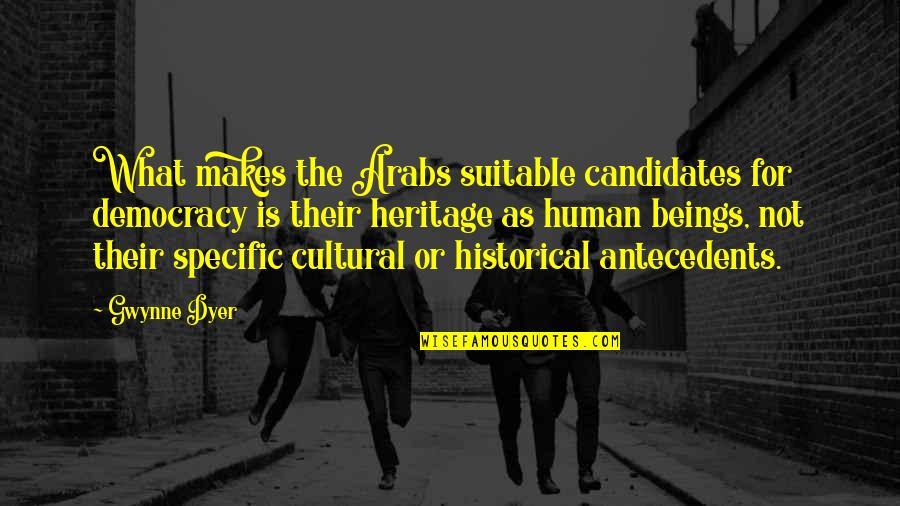 Suitable Quotes By Gwynne Dyer: What makes the Arabs suitable candidates for democracy