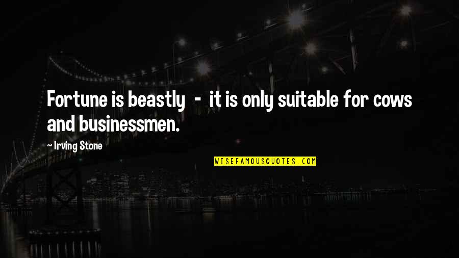 Suitable Quotes By Irving Stone: Fortune is beastly - it is only suitable