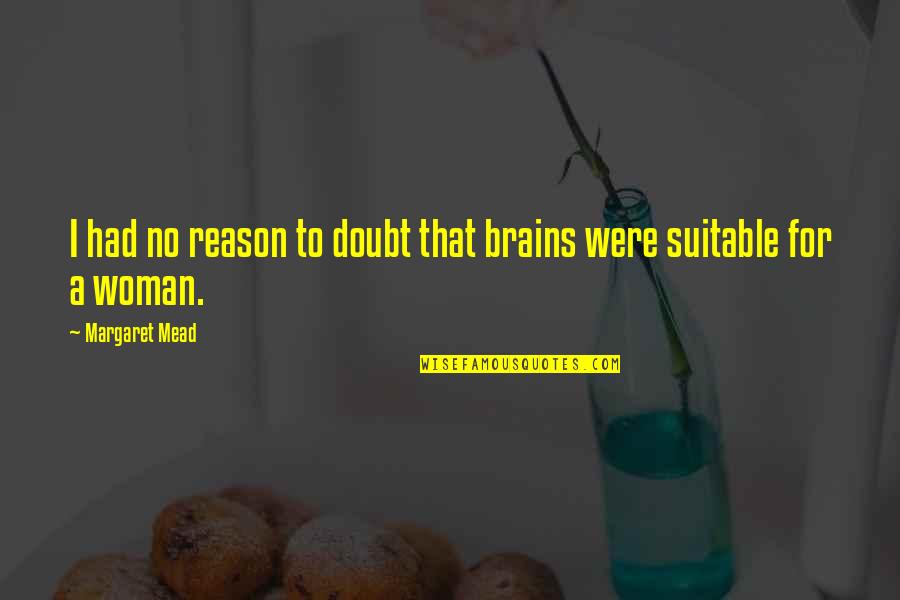 Suitable Quotes By Margaret Mead: I had no reason to doubt that brains