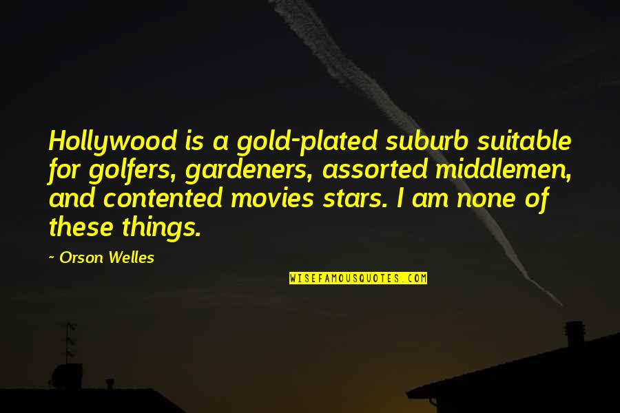 Suitable Quotes By Orson Welles: Hollywood is a gold-plated suburb suitable for golfers,