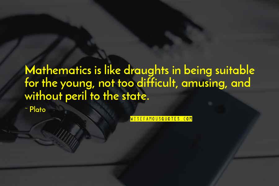 Suitable Quotes By Plato: Mathematics is like draughts in being suitable for