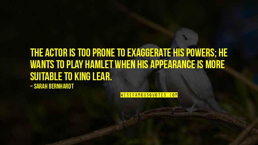 Suitable Quotes By Sarah Bernhardt: The actor is too prone to exaggerate his