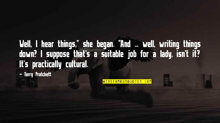 Suitable Quotes By Terry Pratchett: Well, I hear things," she began. "And ...