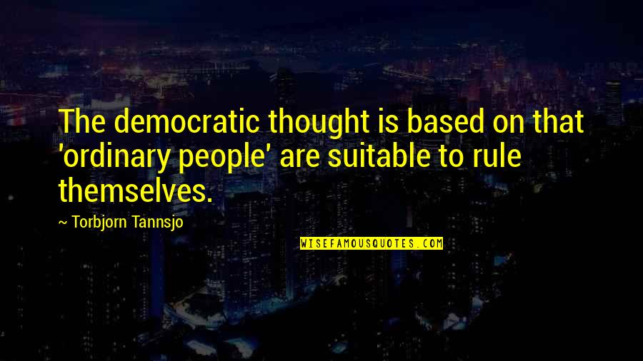 Suitable Quotes By Torbjorn Tannsjo: The democratic thought is based on that 'ordinary