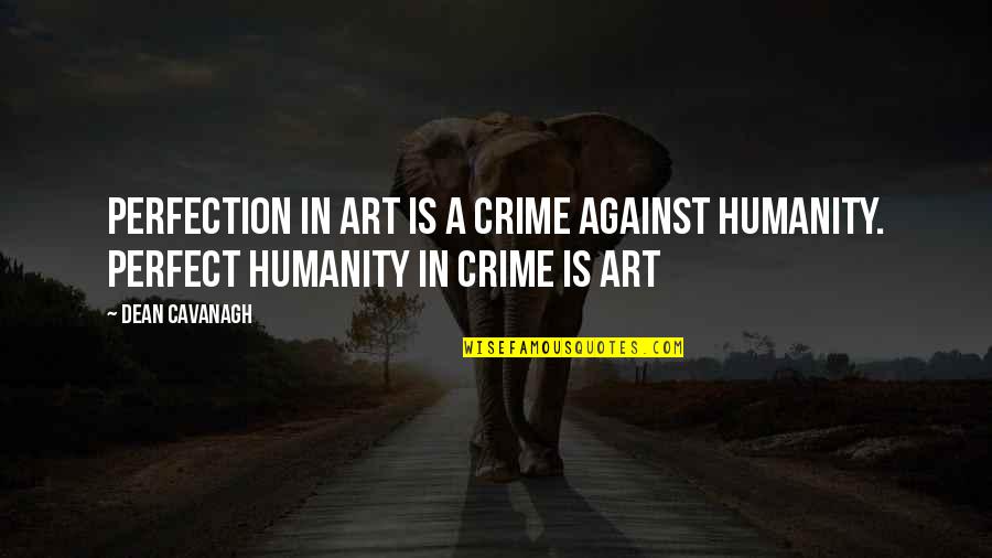 Suitabletemperament Quotes By Dean Cavanagh: Perfection in art is a crime against humanity.