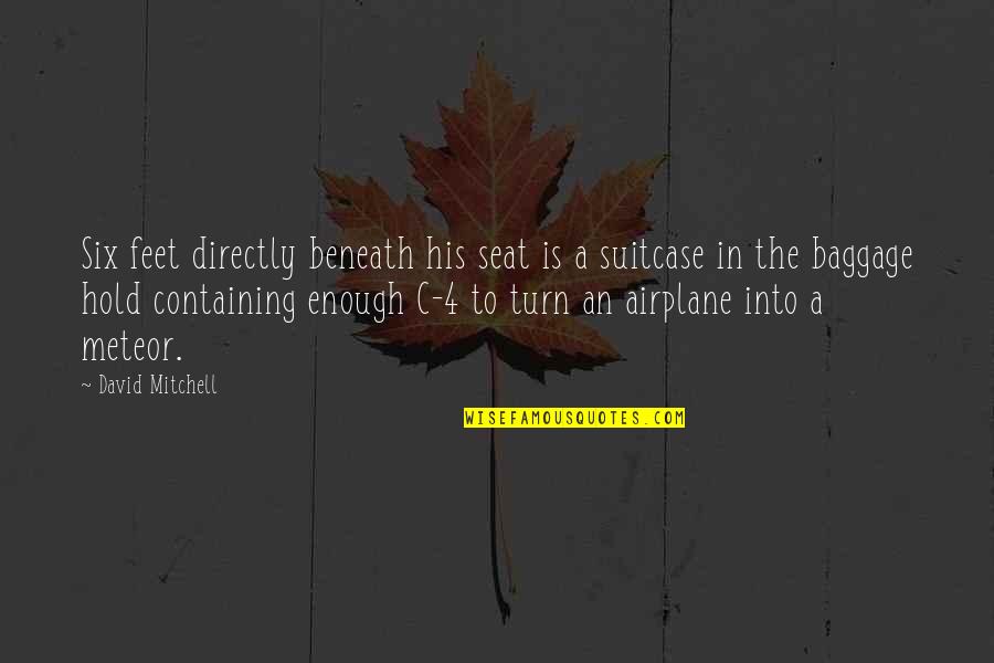 Suitcase Quotes By David Mitchell: Six feet directly beneath his seat is a