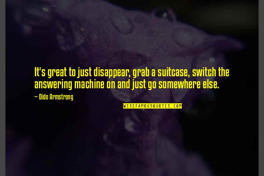 Suitcase Quotes By Dido Armstrong: It's great to just disappear, grab a suitcase,