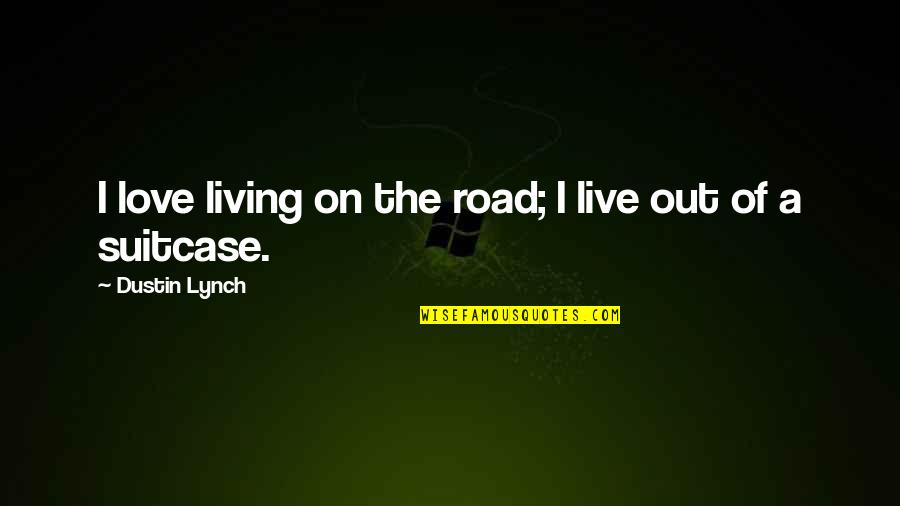 Suitcase Quotes By Dustin Lynch: I love living on the road; I live