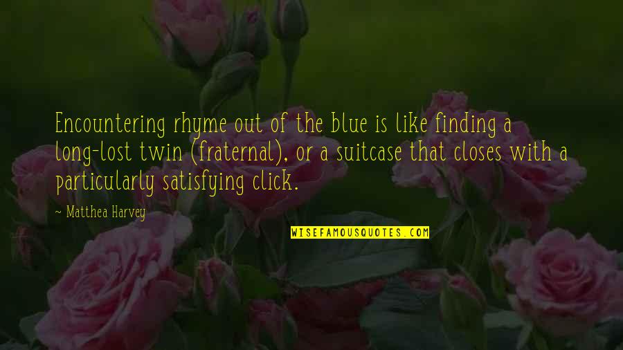 Suitcase Quotes By Matthea Harvey: Encountering rhyme out of the blue is like