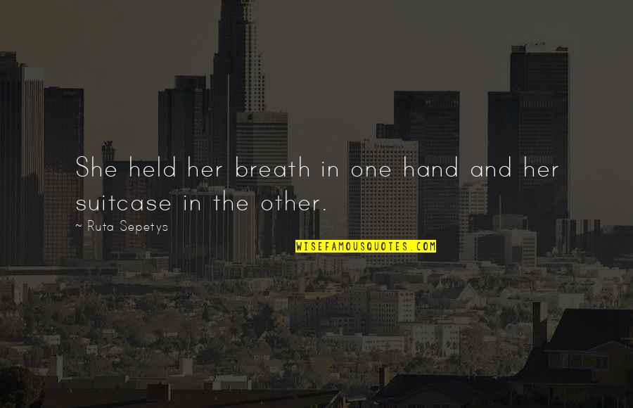 Suitcase Quotes By Ruta Sepetys: She held her breath in one hand and