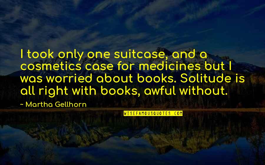 Suitcase Travel Quotes By Martha Gellhorn: I took only one suitcase, and a cosmetics