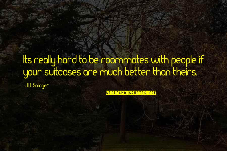 Suitcases Quotes By J.D. Salinger: Its really hard to be roommates with people