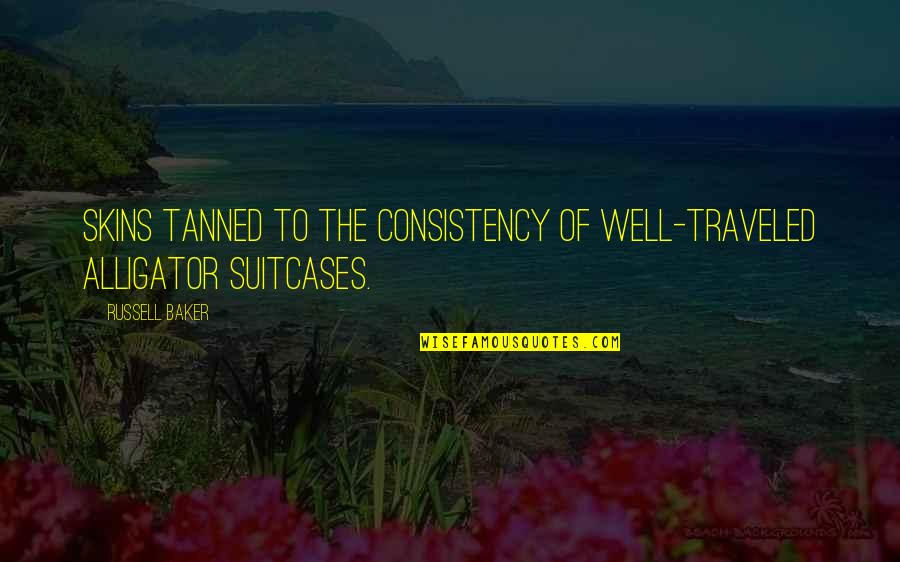 Suitcases Quotes By Russell Baker: Skins tanned to the consistency of well-traveled alligator