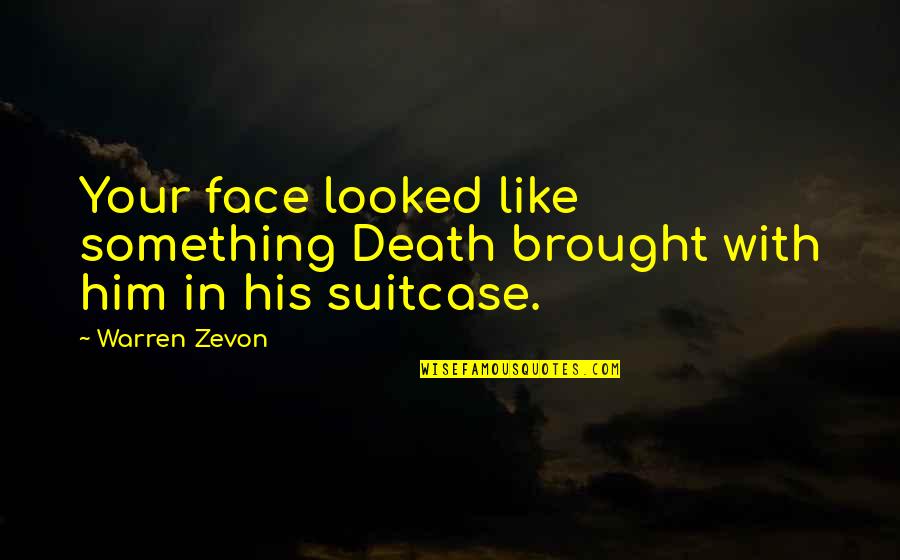 Suitcases Quotes By Warren Zevon: Your face looked like something Death brought with