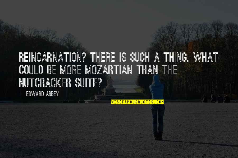 Suite Quotes By Edward Abbey: Reincarnation? There is such a thing. What could