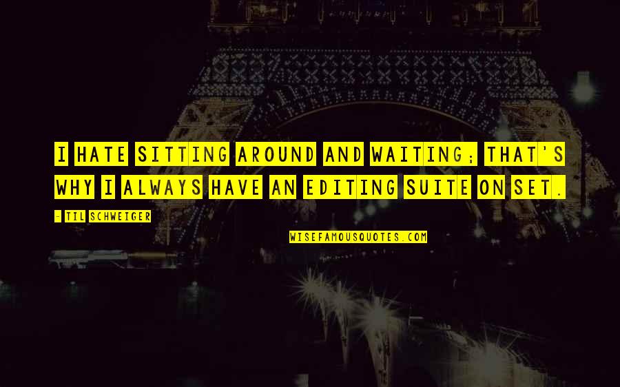 Suite Quotes By Til Schweiger: I hate sitting around and waiting; that's why